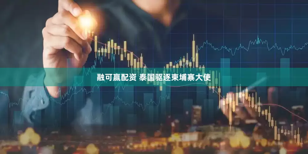 融可赢配资 泰国驱逐柬埔寨大使